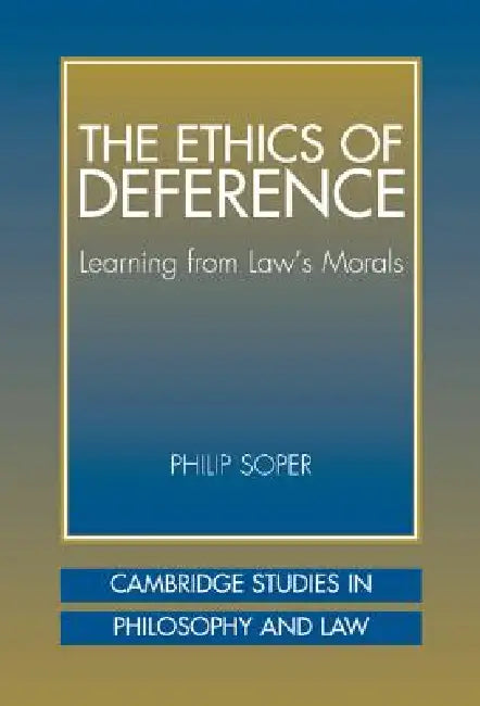 The Ethics of Deference: Learning from Law's Morals by Philip Soper, Gerald Postema, Jules L. Coleman