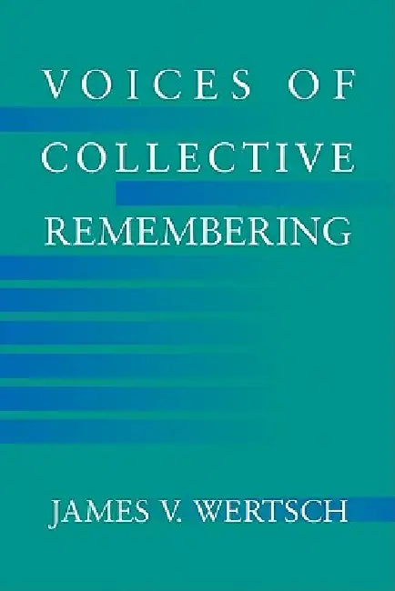 Voices of Collective Remembering by James V. Wertsch, Wertsch James V.