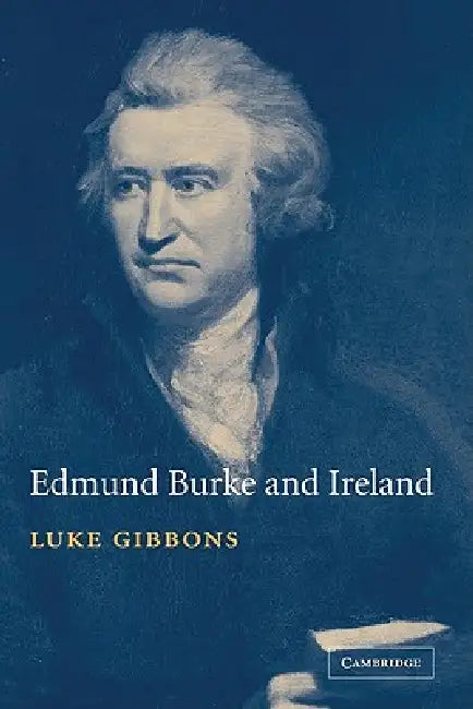 Edmund Burke and Ireland: Aesthetics, Politics and the Colonial Sublime by Luke Gibbons