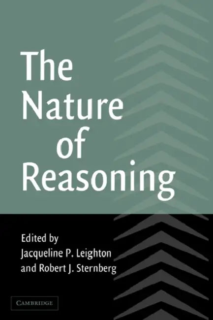 The Nature of Reasoning by Jacqueline P. Leighton, Robert J. Sternberg