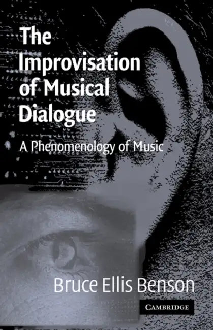The Improvisation of Musical Dialogue: A Phenomenology of Music by Bruce Benson