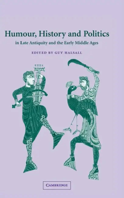 Humour, History and Politics in Late Antiquity and the Early Middle Ages by Guy Halsall