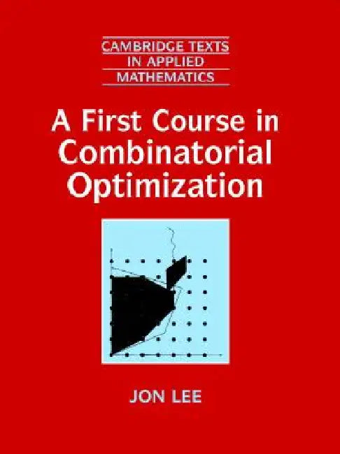 A First Course in Combinatorial Optimization by Jon Lee