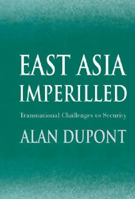 East Asia Imperilled: Transnational Challenges to Security by Alan DuPont, John Ravenhill, James Cotton