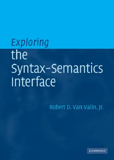 Exploring the Syntax-Semantics Interface by Jr. Van Valin Robert D.