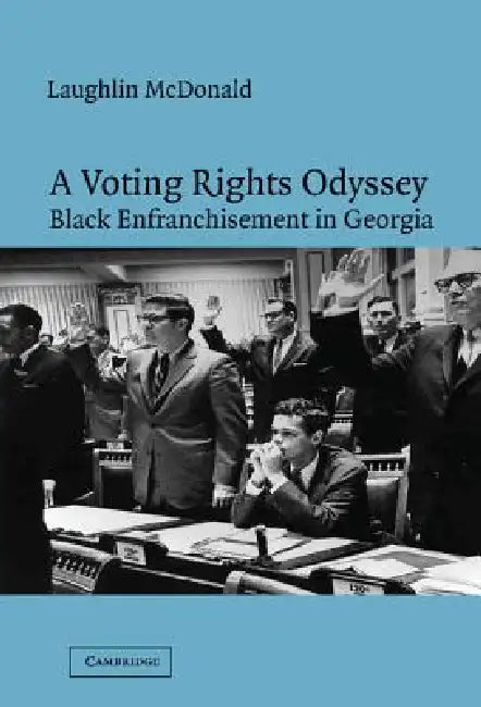A Voting Rights Odyssey: Black Enfranchisement in Georgia by Laughlin McDonald