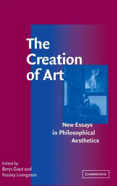 The Creation of Art by Berys Gaut, Paisley Livingston