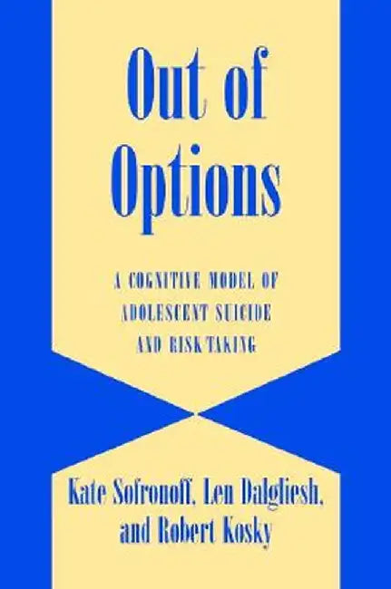Out Of Options: A Cognitive Model of Adolescent Suicide and Risk-Taking by Len Dalgleish, Robert Kosky