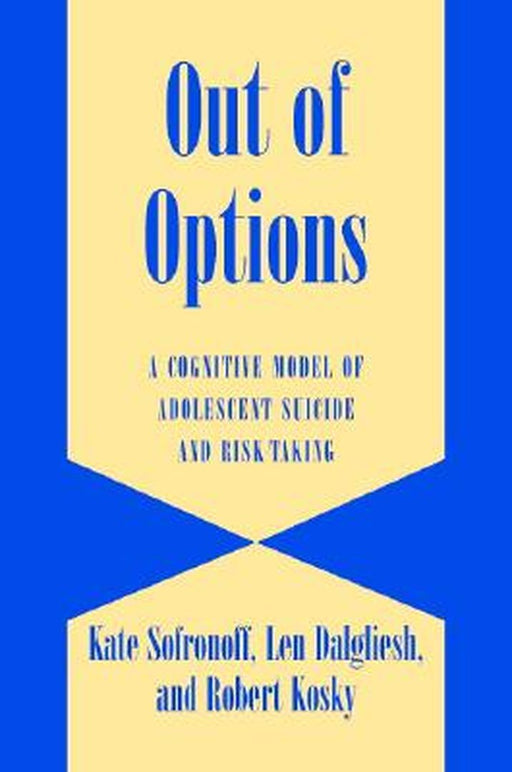 Out Of Options: A Cognitive Model of Adolescent Suicide and Risk-Taking by Len Dalgleish, Robert Kosky