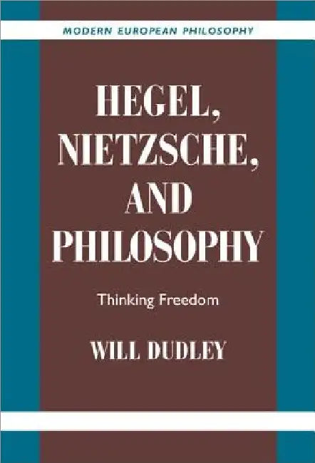 Hegel, Nietzsche, and Philosophy by Will Dudley