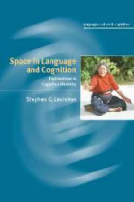 Space in Language and Cognition: Explorations in Cognitive Diversity by Stephen C. Levinson, Max Planck Institut Fur Psycholinguistik