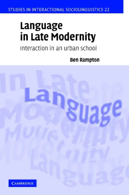 Language in Late Modernity: Interaction in an Urban School by Ben Rampton
