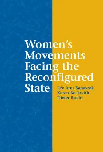 Women's Movements Facing the Reconfigured State by Dieter Rucht, Lee Ann Banaszak, Karen Beckwith