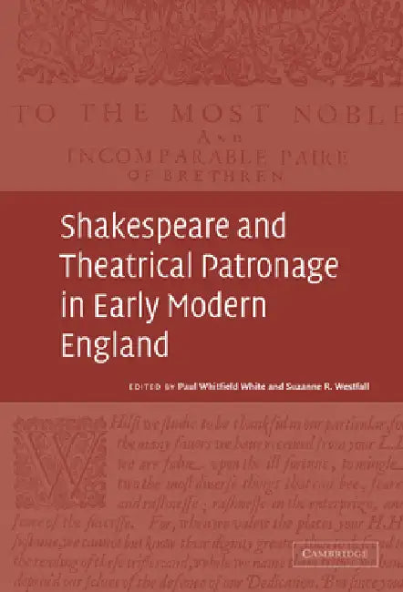 Shakespeare and Theatrical Patronage in Early Modern England by Paul Whitfield White, Suzanne Westfall