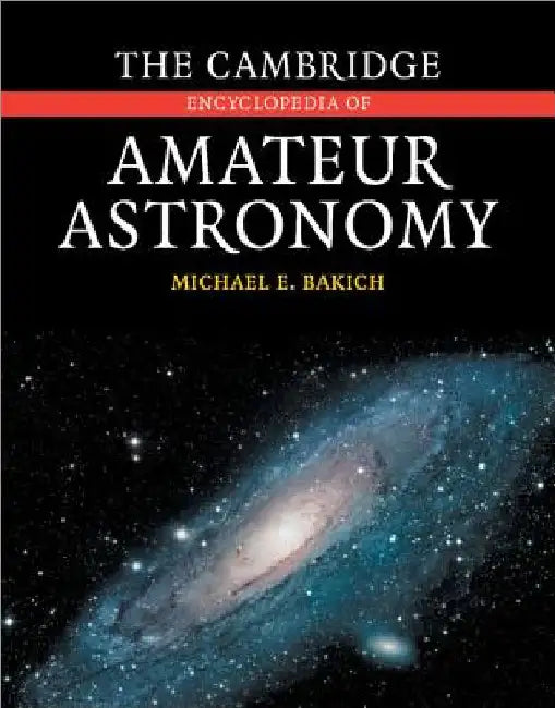 The Cambridge Encyclopedia of Amateur Astronomy by Michael E. Bakich