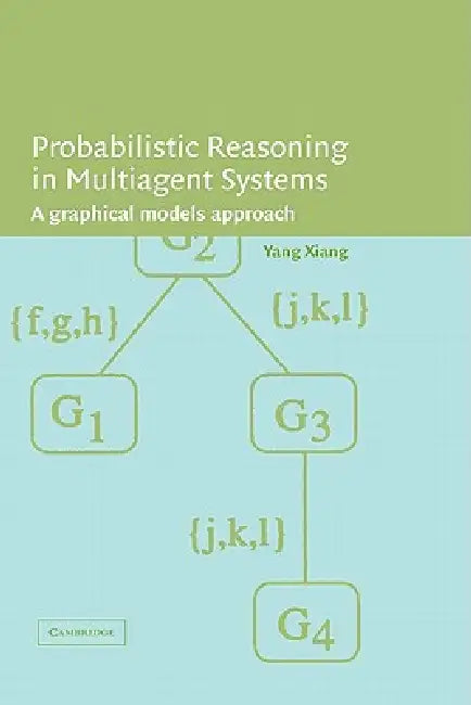Probabilistic Reasoning in Multiagent Systems: A Graphical Models Approach by Yang Xiang