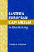 Eastern European Capitalism in the Making by Elena A. Iankova