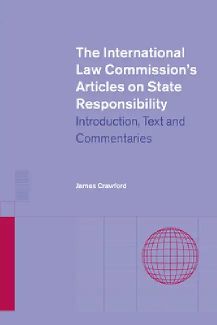 The International Law Commission's Articles on State Responsibility: Introduction, Text and Commentaries by James Crawford, United Nations