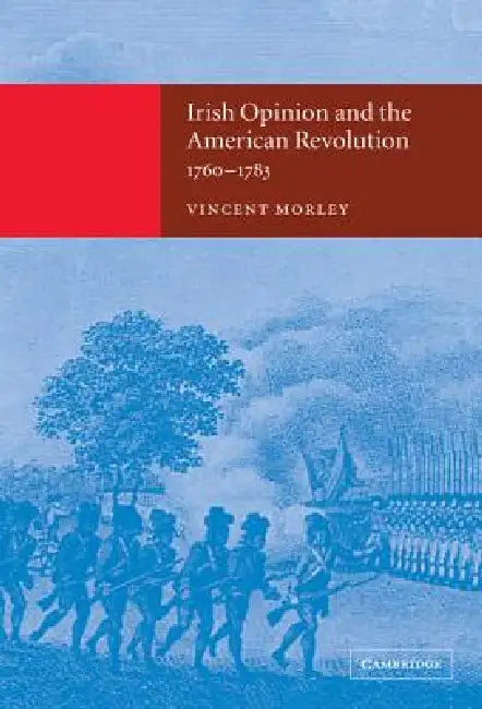 Irish Opinion and the American Revolution, 1760-1783 by Vincent Morley