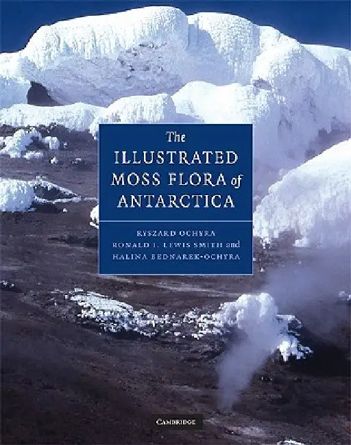 The Illustrated Moss Flora of Antarctica by Ryszard Ochyra, Ronald Lewis-Smith, Halina Bednarek-Ochyra