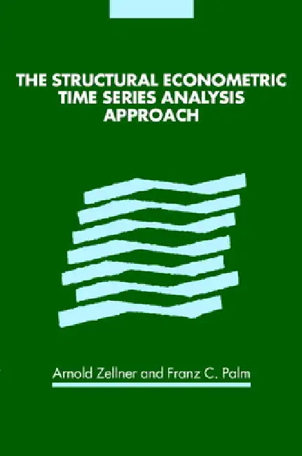 The Structural Econometric Time Series Analysis Approach by Arnold Zellner, Franz C. Palm