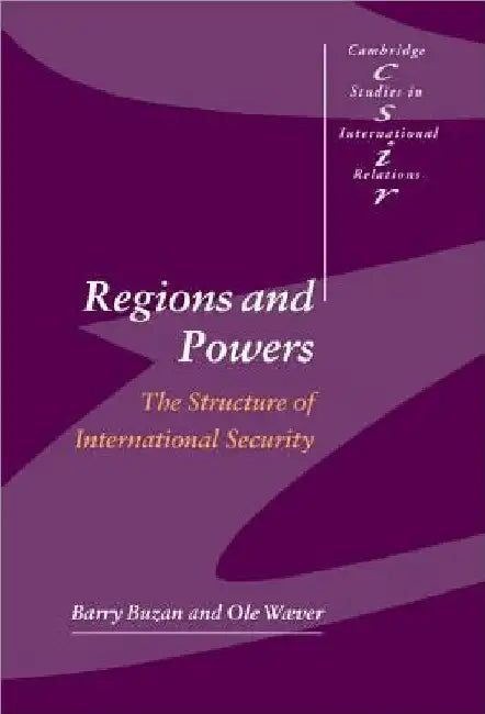 Regions and Powers: The Structure of International Security by Barry Buzan