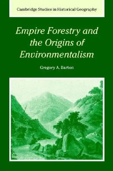 Empire Forestry and the Origins of Environmentalism by Gregory Allen Barton