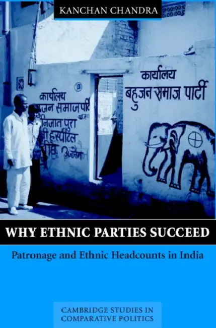 Why Ethnic Parties Succeed: Patronage and Ethnic Head Counts in India by Kanchan Chandra