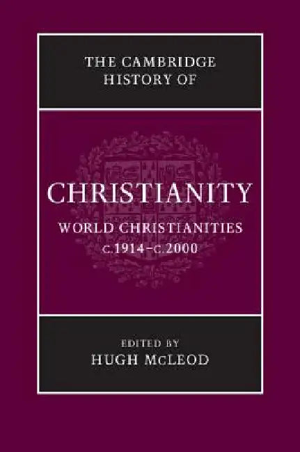 The Cambridge History of Christianity: Volume 9, World Christianities C.1914-C.2000 by Hugh McLeod