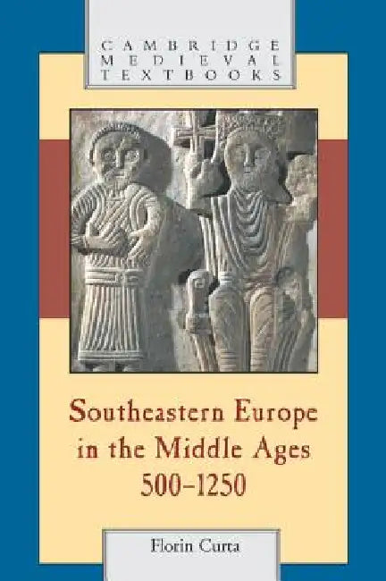 Southeastern Europe in the Middle Ages, 500-1250 by Florin Curta