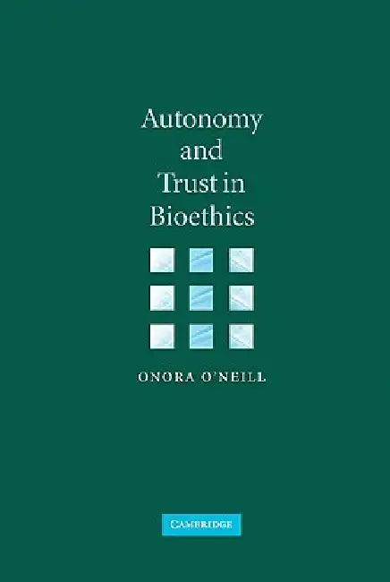 Autonomy and Trust in Bioethics by Onora O'Neill, O'Neill Onora