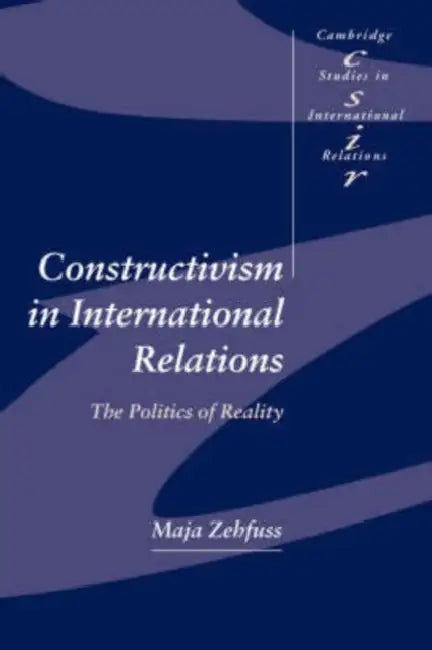 Constructivism in International Relations: The Politics of Reality by Maja Zehfuss, Steve Smith, Thomas J. Biersteker