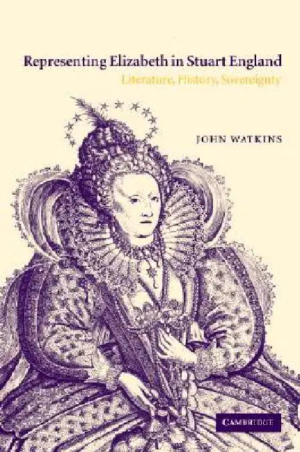 Representing Elizabeth in Stuart England by John Watkins