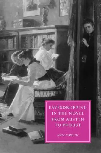Eavesdropping in the Novel from Austen to Proust by Ann Gaylin, Gillian Beer