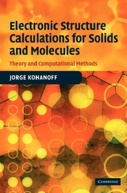 Electronic Structure Calculations for Solids and Molecules: Theory and Computational Methods by Jorge Kohanoff