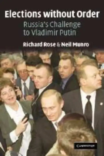 Elections Without Order: Russia's Challenge to Vladimir Putin by Neil Munro, Richard Rose