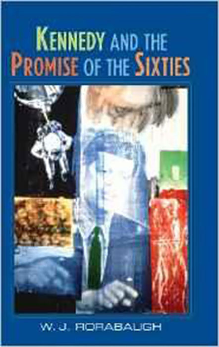 Kennedy And The Promise Of The Sixties