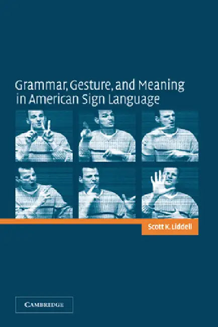 Grammar, Gesture, and Meaning in American Sign Language by Scott K. Liddell
