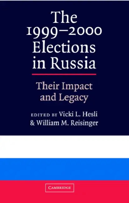 The 1999 2000 Elections in Russia: Their Impact and Legacy by Vicky L. Hesli, William M. Reisinger, Vicki L. Hesli