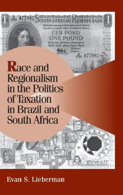Race and Regionalism in the Politics of Taxation in Brazil and South Africa by Evan S. Lieberman