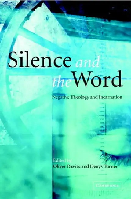 Silence and the Word: Negative Theology and Incarnation by Oliver Davies, Denys Turner, Davies Oliver