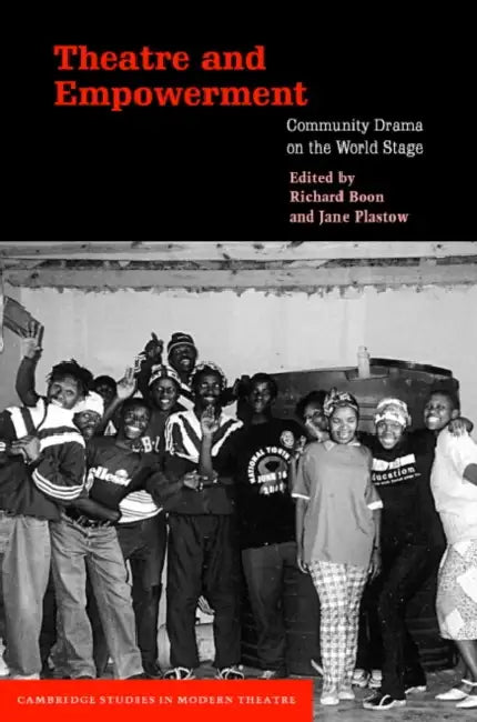 Theatre and Empowerment: Community Drama on the World Stage by Richard Boon, Jane Plastow, David Bradby