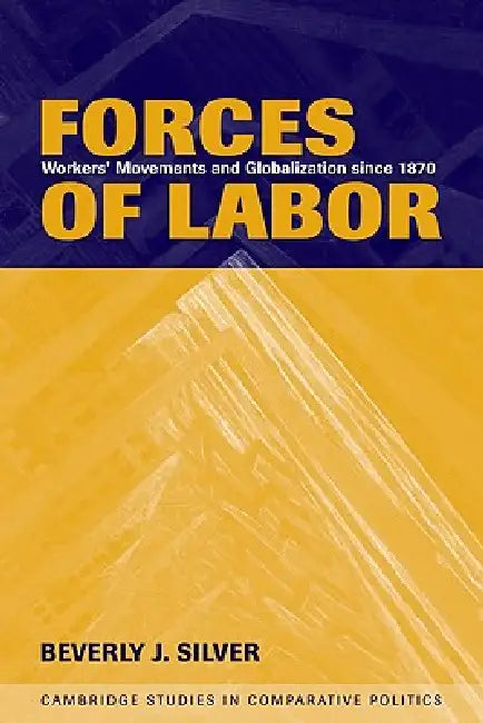 Forces of Labor: Workers' Movements and Globalization Since 1870 by Beverly J. Silver, Peter Lange, Robert H. Bates