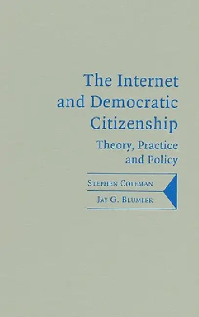 The Internet and Democratic Citizenship: Theory, Practice and Policy by Stephen Coleman, Jay G. Blumler