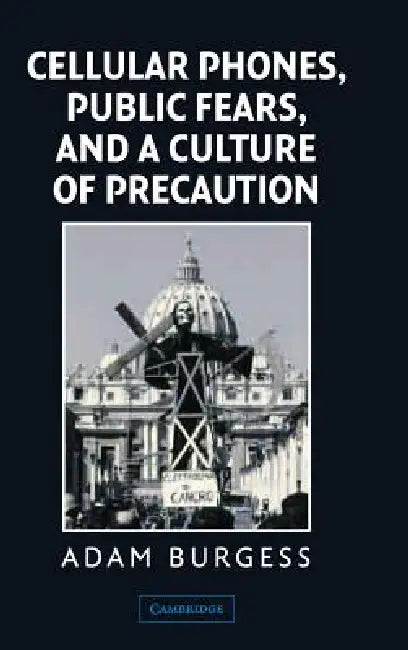 Cellular Phones, Public Fears, and a Culture of Precaution by Adam Burgess
