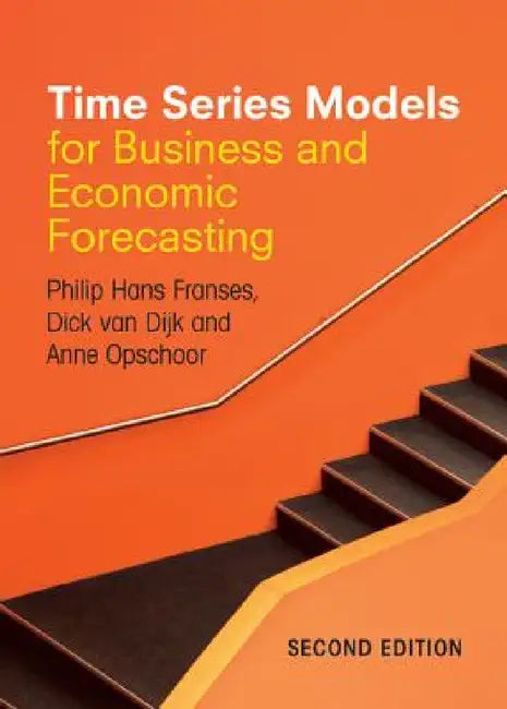 Time Series Models for Business and Economic Forecasting by Philip Hans Franses, Dick Van Dijk, Anne Opschoor