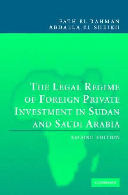 The Legal Regime of Foreign Private Investment in Sudan and Saudi Arabia by Fath El Rahman Abdalla El Sheikh