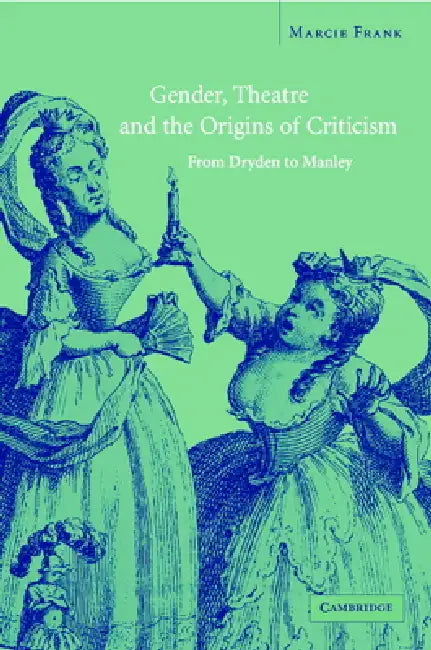 Gender, Theatre, and the Origins of Criticism by Marcie Frank