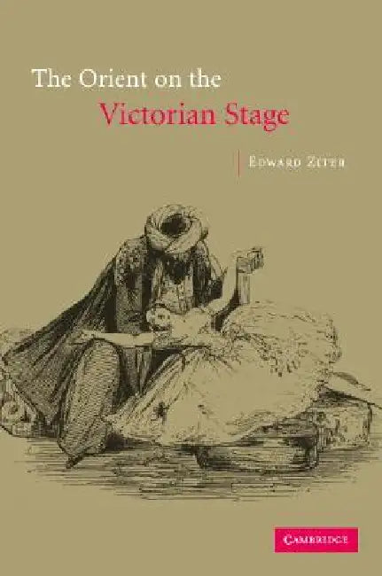 The Orient on the Victorian Stage by Edward Ziter