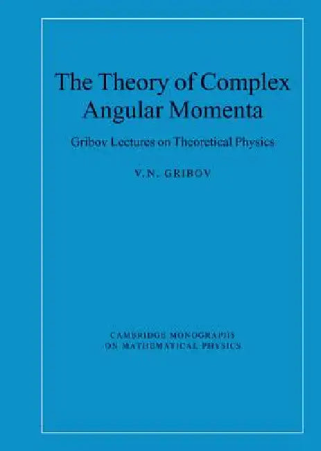 The Theory of Complex Angular Momenta: Gribov Lectures on Theoretical Physics by E. X. Ferrars, V. N. Gribov, Peter Landshoff